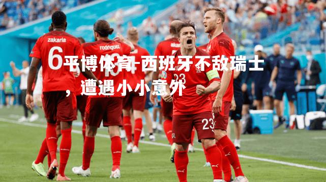 西班牙不敌瑞士，遭遇小小意外