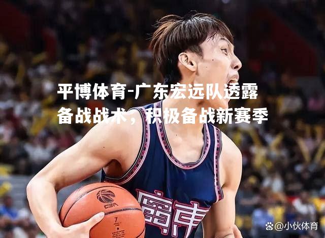 广东宏远队透露备战战术，积极备战新赛季