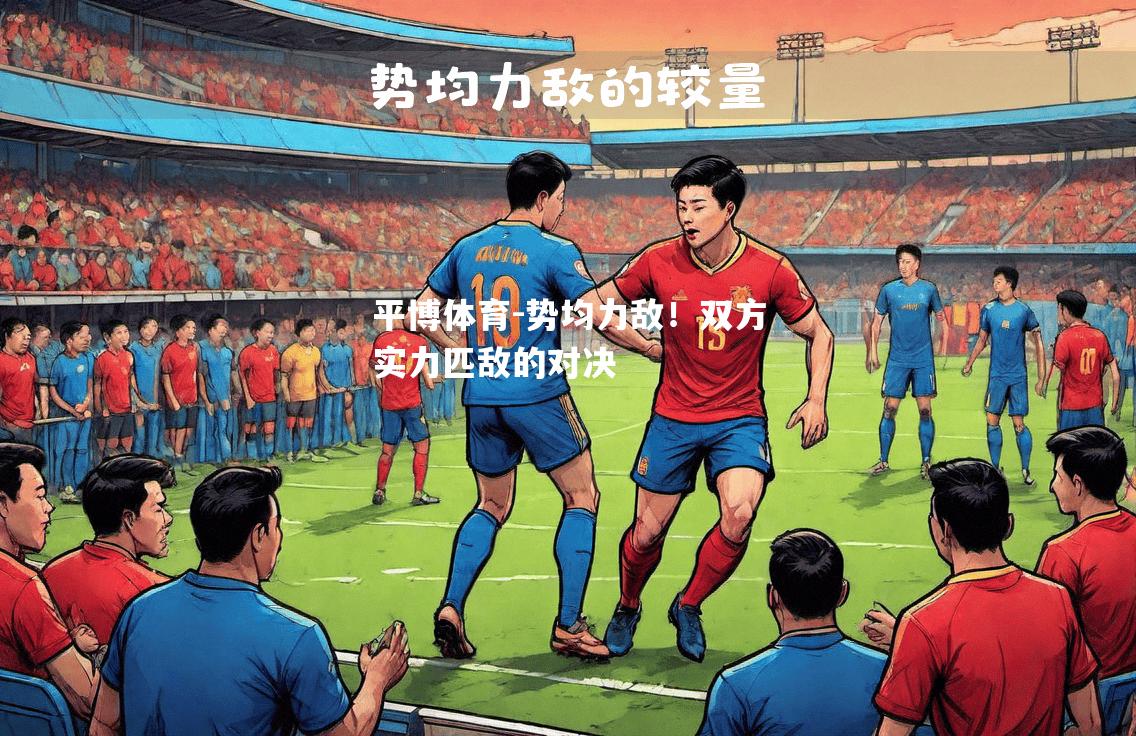 势均力敌！双方实力匹敌的对决